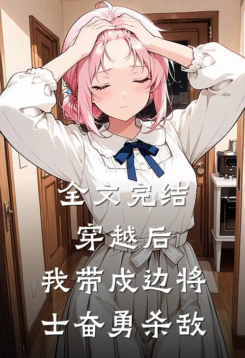 全文完结穿越后，我带戍边将士奋勇杀敌