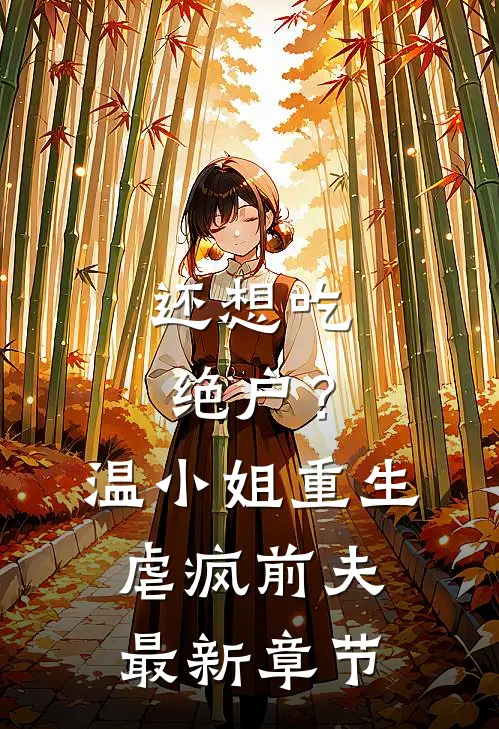 还想吃绝户？温小姐重生虐疯前夫最新章节
