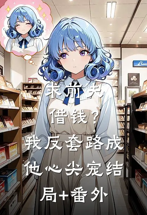 求前夫借钱？我反套路成他心尖宠结局+番外