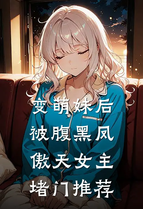 变萌妹后，被腹黑凤傲天女主堵门推荐