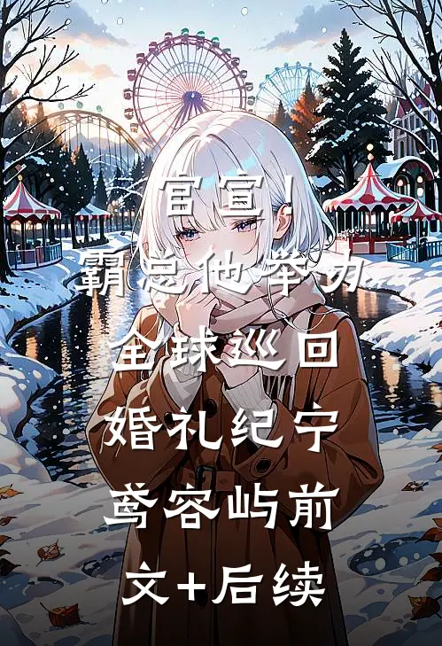官宣！霸总他举办全球巡回婚礼纪宁鸢容屿前文+后续