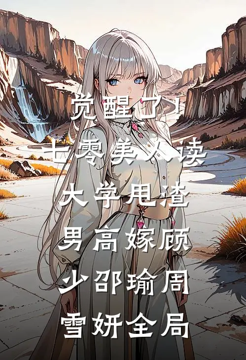 觉醒了！七零美人读大学，甩渣男，高嫁顾少邵瑜周雪妍全局