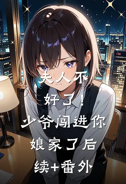 夫人不好了！少爷闯进你娘家了后续+番外