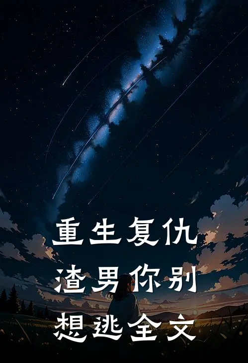 重生复仇：渣男你别想逃全文