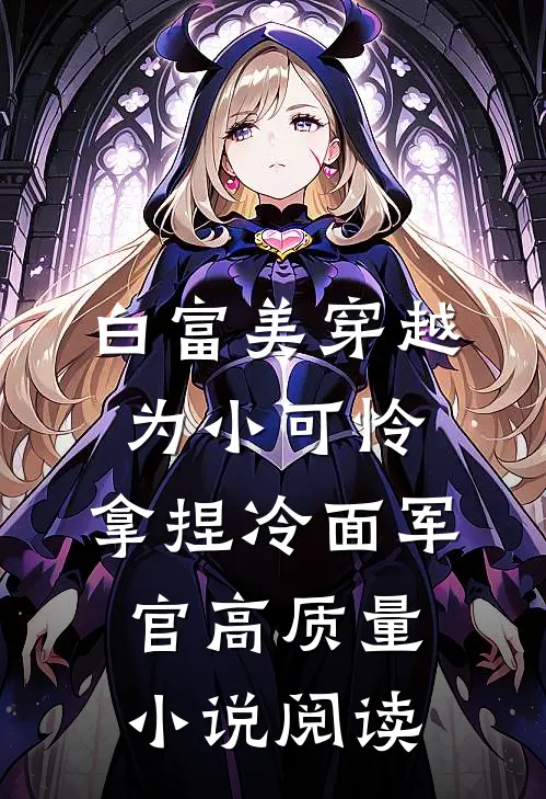 白富美穿越为小可怜，拿捏冷面军官高质量小说阅读