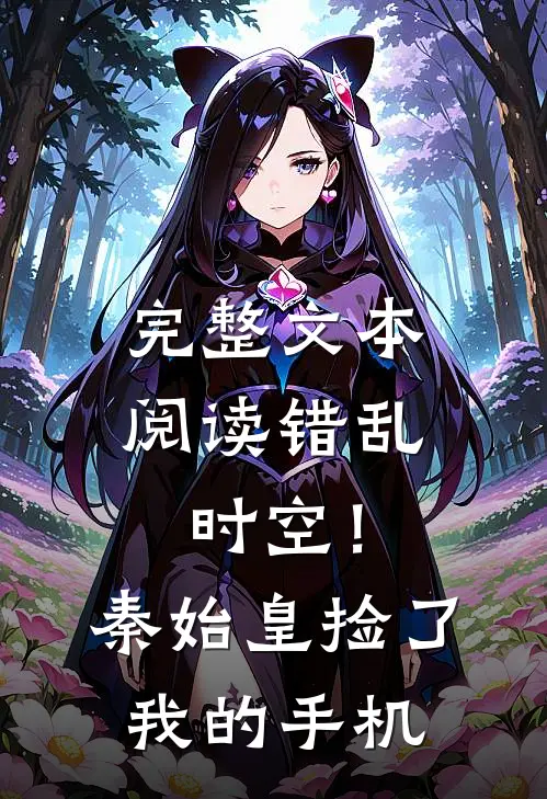 完整文本阅读错乱时空！秦始皇捡了我的手机