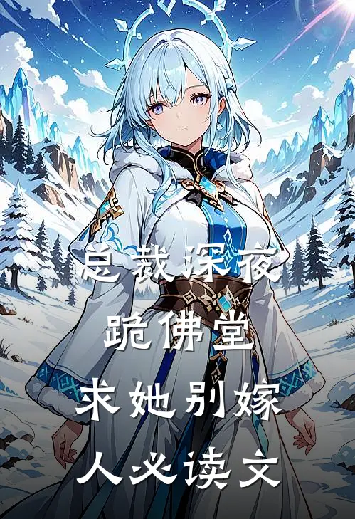 总裁深夜跪佛堂：求她别嫁人必读文