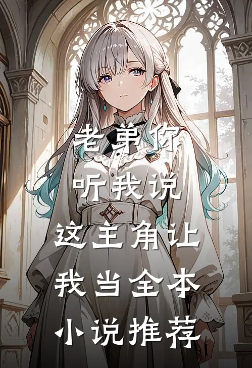 老弟你听我说，这主角让我当全本小说推荐