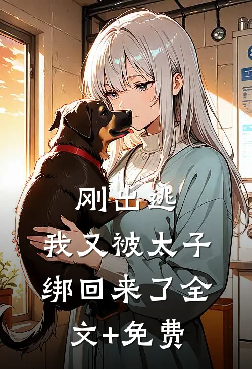 刚出逃，我又被太子绑回来了全文+免费