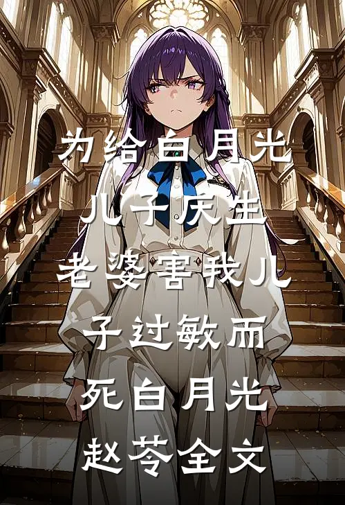为给白月光儿子庆生，老婆害我儿子过敏而死白月光赵苓全文