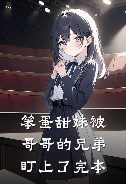 笨蛋甜妹被哥哥的兄弟盯上了完本