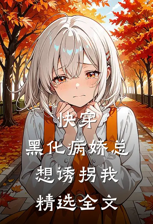 快穿：黑化病娇总想诱拐我精选全文