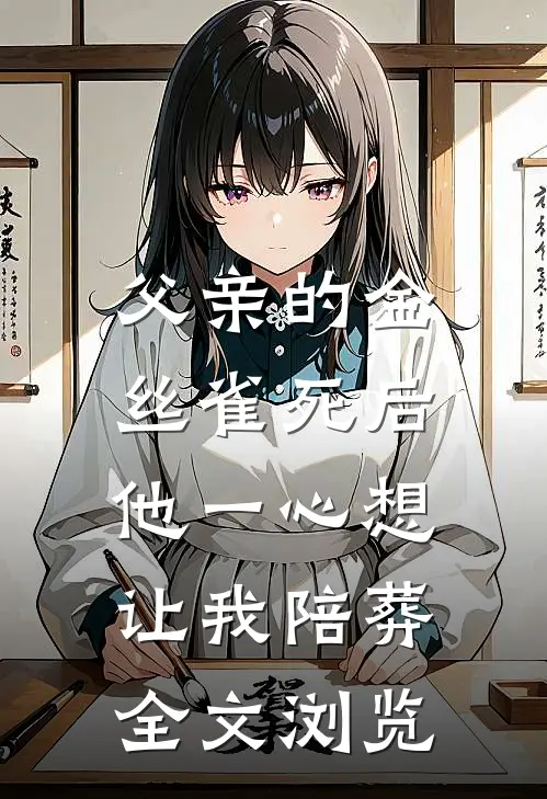 父亲的金丝雀死后，他一心想让我陪葬全文浏览
