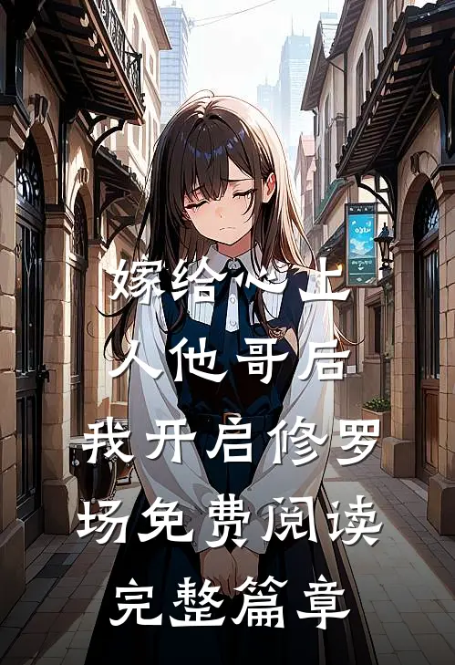 嫁给心上人他哥后,我开启修罗场免费阅读完整篇章