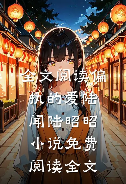 全文阅读偏执的爱陆闻陆昭昭小说免费阅读全文