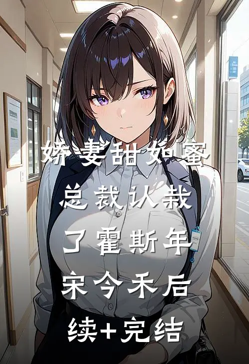 娇妻甜如蜜：总裁认栽了霍斯年宋今禾后续+完结
