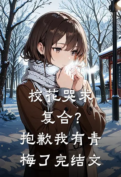 校花哭求复合？抱歉我有青梅了完结文