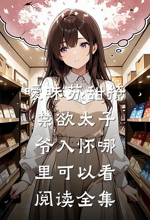 暧昧苏甜撩禁欲太子爷入怀哪里可以看阅读全集