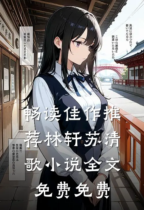 畅读佳作推荐林轩苏清歌小说全文免费免费