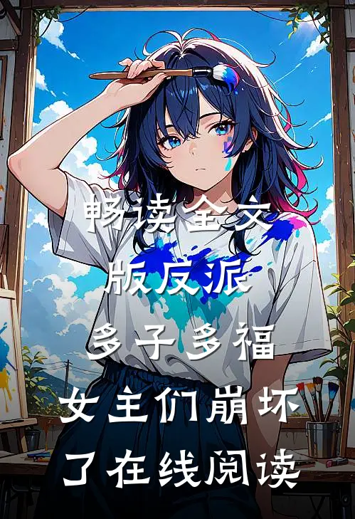 畅读全文版反派:多子多福,女主们崩坏了在线阅读