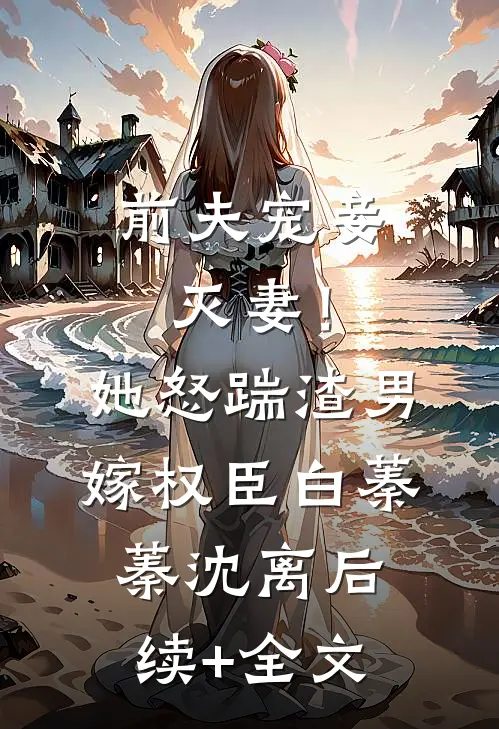 前夫宠妾灭妻！她怒踹渣男嫁权臣白蓁蓁沈离后续+全文