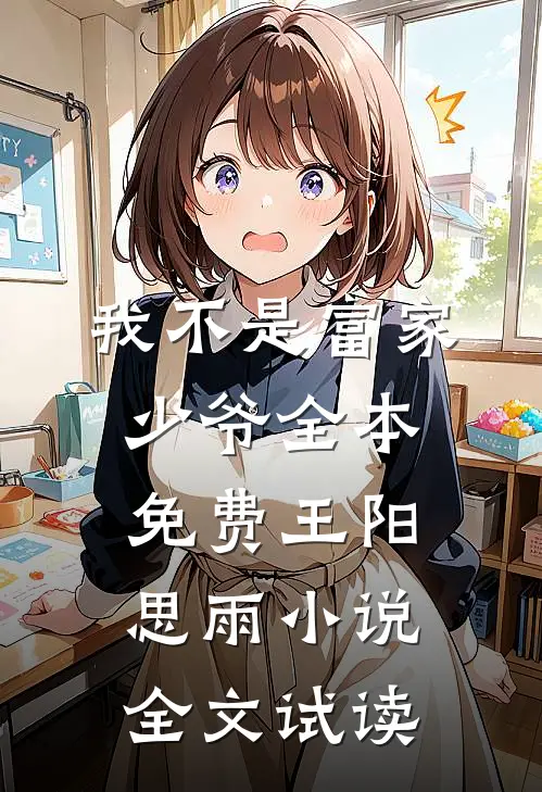 我不是富家少爷全本免费王阳思雨小说全文试读