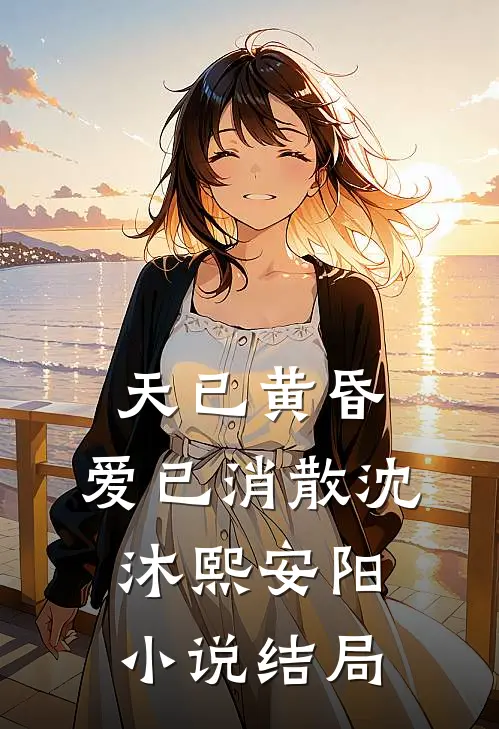 天已黄昏，爱已消散沈沐熙安阳小说结局