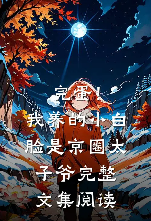 完蛋！我养的小白脸是京圈太子爷完整文集阅读