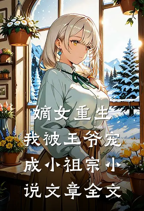 嫡女重生:我被王爷宠成小祖宗小说文章全文