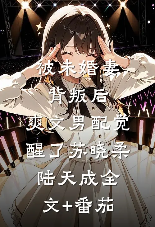 被未婚妻背叛后，爽文男配觉醒了苏晓柔陆天成全文+番茄