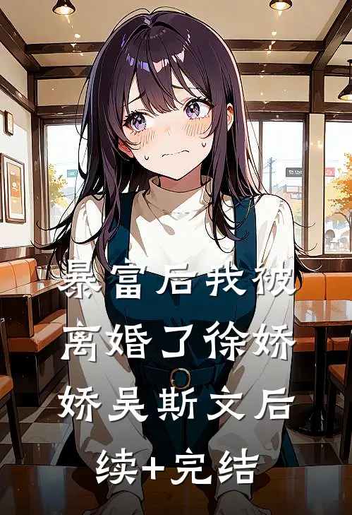 暴富后我被离婚了徐娇娇吴斯文后续+完结