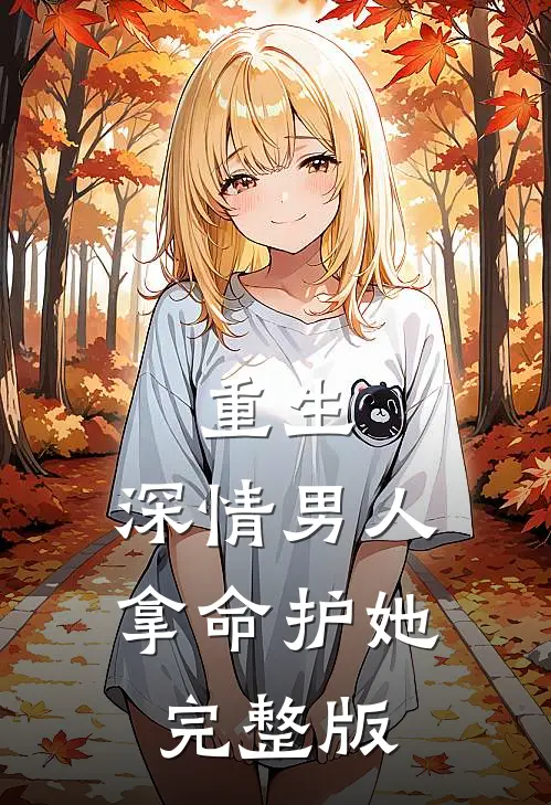 重生：深情男人拿命护她完整版