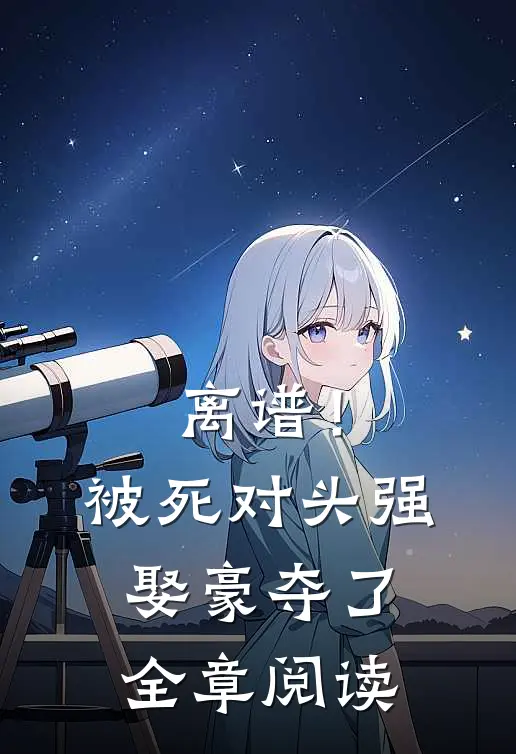 离谱！被死对头强娶豪夺了全章阅读