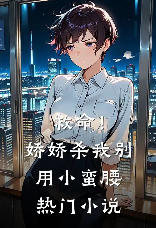 救命！娇娇，杀我别用小蛮腰热门小说