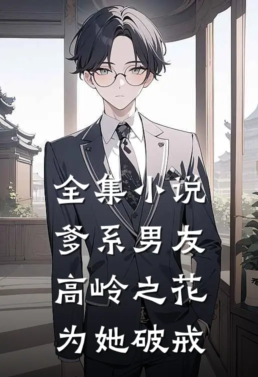 全集小说爹系男友：高岭之花为她破戒