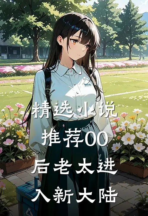 精选小说推荐00后老太进入新大陆