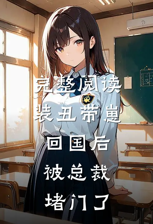 完整阅读装丑带崽回国后，被总裁堵门了