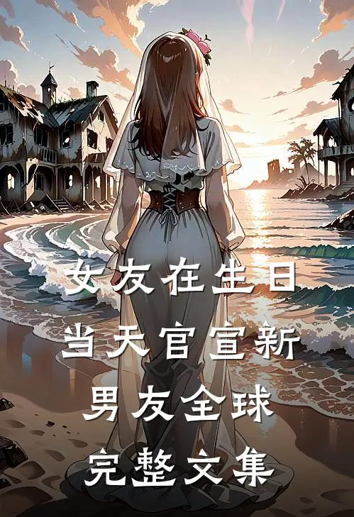 女友在生日当天官宣新男友全球完整文集