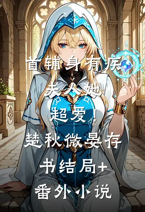 首辅身有疾，夫人她超爱！楚秋微晏存书结局+番外小说