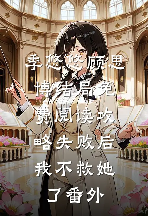 季悠悠顾思博结局免费阅读攻略失败后，我不救她了番外
