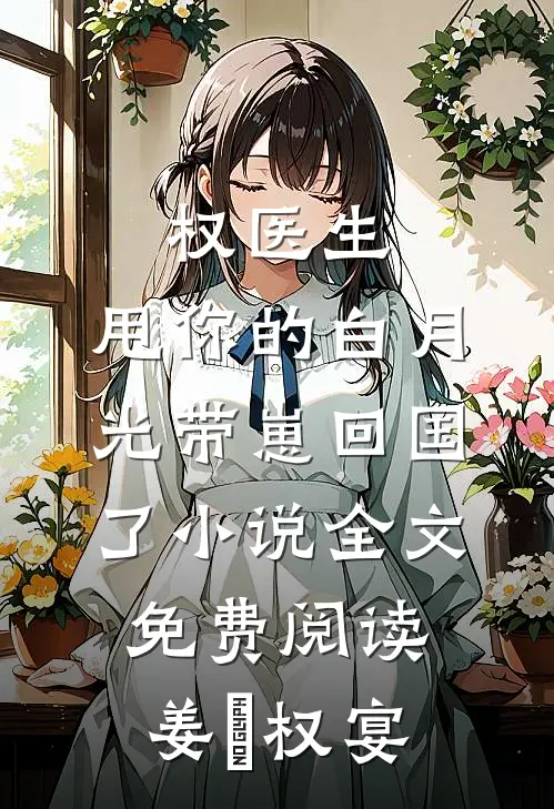 权医生，甩你的白月光带崽回国了小说全文免费阅读姜媃权宴