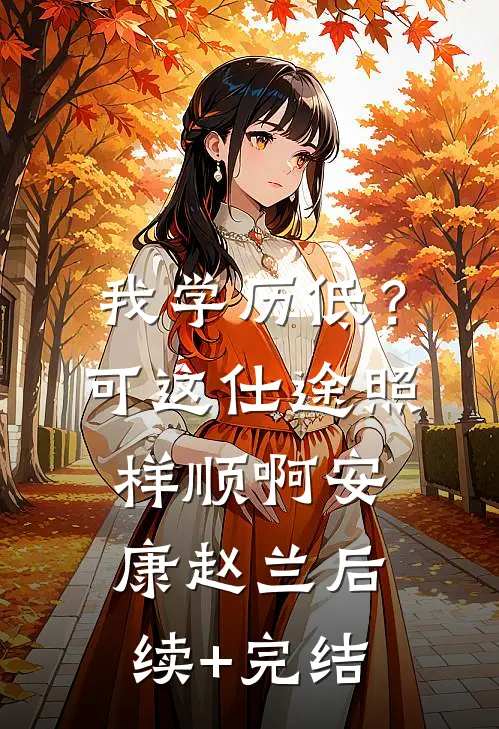 我学历低？可这仕途照样顺啊安康赵兰后续+完结