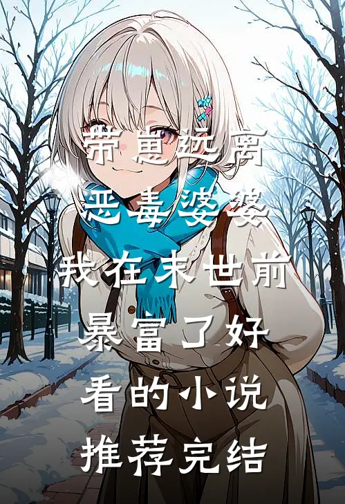 带崽远离恶毒婆婆，我在末世前暴富了好看的小说推荐完结