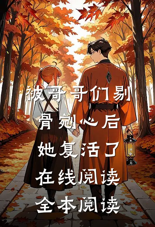 被哥哥们剔骨剜心后，她复活了在线阅读全本阅读