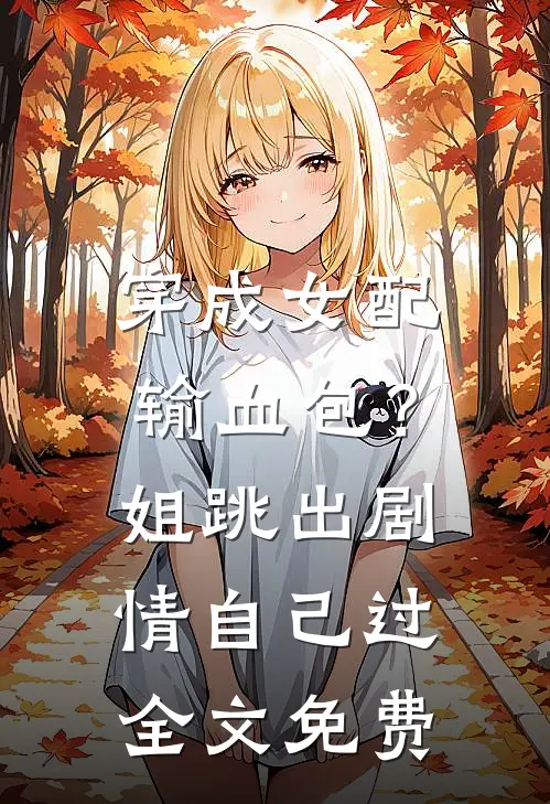 穿成女配输血包？姐跳出剧情自己过全文免费