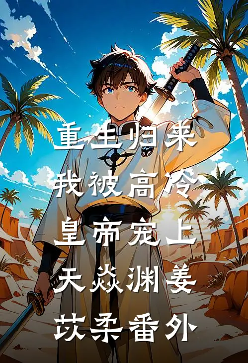 重生归来，我被高冷皇帝宠上天焱渊姜苡柔番外