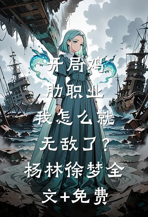 开局鸡肋职业，我怎么就无敌了？杨林徐梦全文+免费