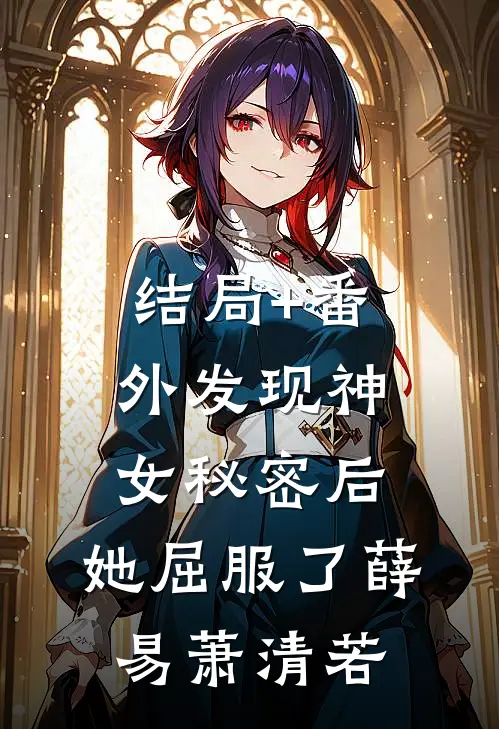 结局+番外发现神女秘密后，她屈服了薛易萧清若
