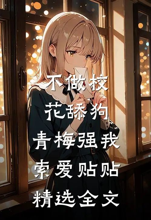 不做校花舔狗，青梅强我索爱贴贴精选全文