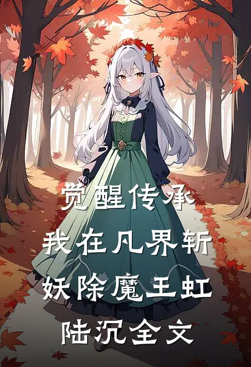 觉醒传承，我在凡界斩妖除魔王虹陆沉全文